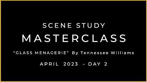 APRIL 2023 - SCENE STUDY MASTERCLASS – DAY 2 - GLASS MENAGERIE