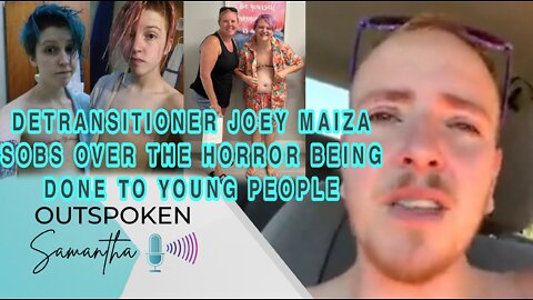 WATCH: Detransitioner Joey Maiza Sobs Over the Horror Being Done to Children || Outspoken Samantha