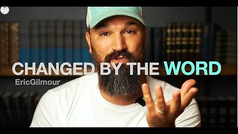 CHANGED BY THE WORD || Eric Gilmour #wordofgod #bible #scripture