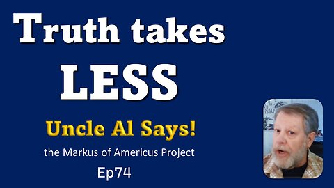 Truth takes LESS - Uncle Al Says! ep74