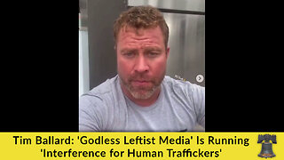 Tim Ballard: 'Godless Leftist Media' Is Running 'Interference for Human Traffickers'