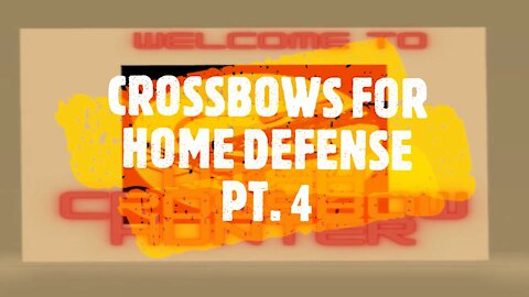 CROSSBOWS FOR HOME DEFENSE PT 4