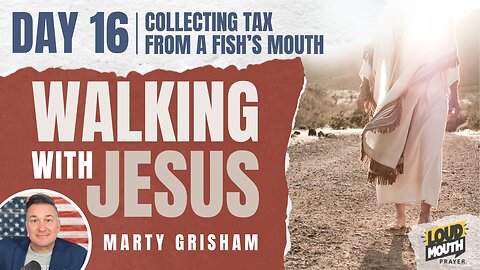 Prayer | Walking With Jesus - DAY 16 - COLLECTING TAX FROM A FISH'S MOUTH - Marty Grisham of Loudmouth Prayer