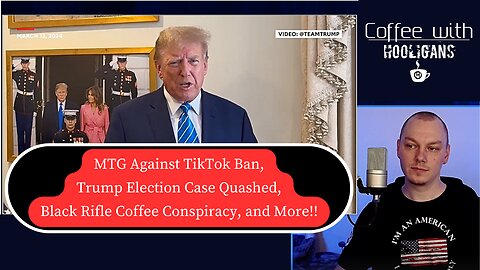 MTG Against TikTok Ban, Trump Election Case Quashed, Black Rifle Coffee Conspiracy, and More!!