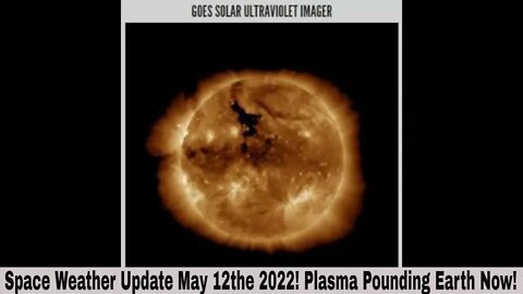 Space Weather Update May 12th 2022! Earth Being Smashed With Plasma!