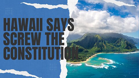 Hawaii Supreme Court Says Screw the Constitution | 02/12/24