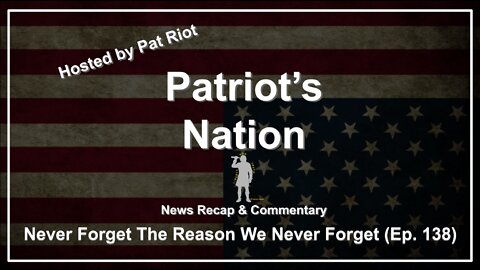 Never Forget The Reason We Never Forget (Ep. 138) - Patriot's Nation