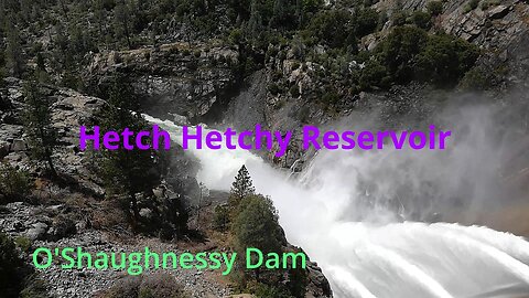 Hetch Hetchy Reservoir O'Shaughnessy Dam Part 3