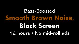 Bass-Boosted Smooth Brown Noise, Black Screen 🟤⬛ • 12 hours • No mid-roll ads
