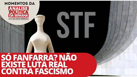 Só fanfarra? Não existe luta real contra fascismo | Momentos da Análise Política da Semana