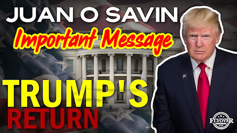 Juan O Savin Huge intel drops - Important Message!