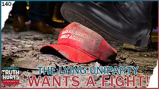 Truth Hurts #140 - The Lying Uniparty Wants a Fight!