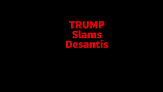 TRUMP SLAMS RON DESANTIS!!!!!!!