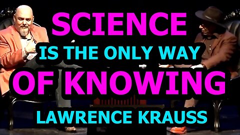 Science Is The Only Way Of Knowing | Lawrence Krauss & Matt Dillahunty