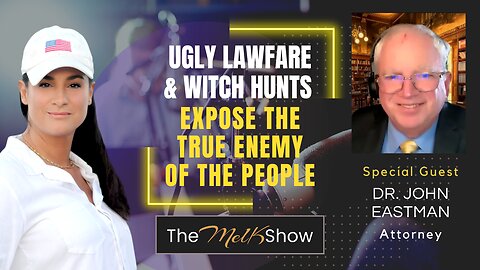 Mel K & Attorney Dr. John Eastman | Ugly Lawfare & Witch Hunts Expose the True Enemy of the People