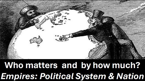 Who matters and by How Much? Empires Political System or Nation?