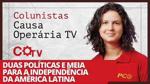 Duas políticas e meia para a independência da América Latina - Colunistas COTV - 12/02/21