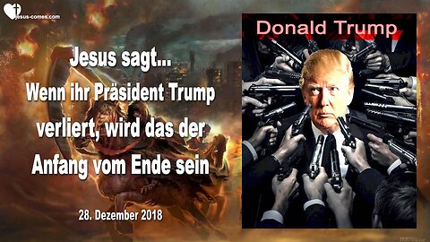28. Dezember 2018 🇩🇪 JESUS SAGT... Wenn ihr Präsident Trump verliert, wird das der Anfang vom Ende sein