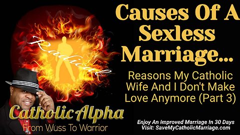 Causes Of A Sexless Marriage: Reasons My Catholic Wife And I Don't Make Love Anymore Part 3 (ep 125)
