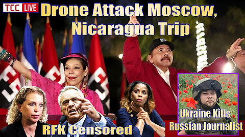 Ukraine Kills Russian Journalist, Drone Attack Moscow, Nicaragua Trip, RFK Jr Censored