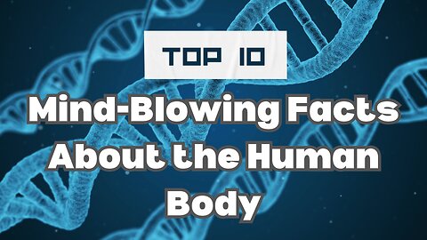 Top 10 Mind-Blowing Facts About the Human Body