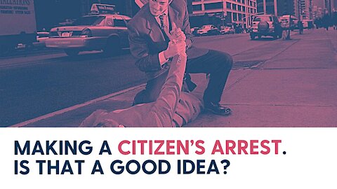 Making a citizen’s arrest. Is that a good idea?