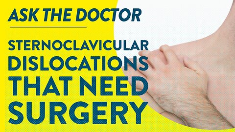 Ask the Doctor: Sternoclavicular dislocations that need surgery