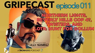 GripeCast Episode 011 — Northern Lights | Beverly Hills Cop 4? | Twisters | LOTR: Hunt for Gollum