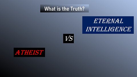 Athiest vs Eternal Intelligence Part 2 Information