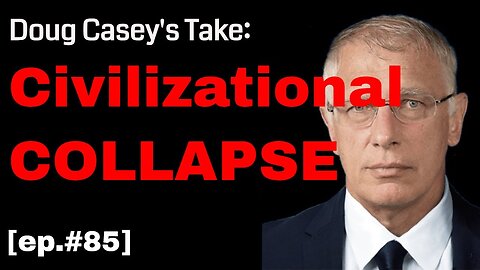 Doug Casey's Take [ep.#85] Civilizational Collapse