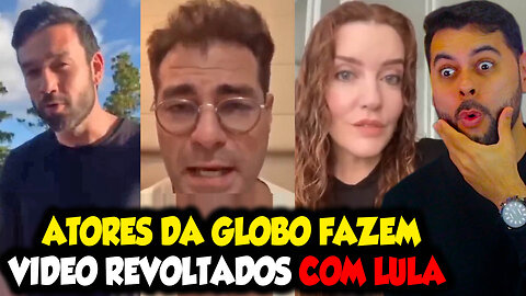 ATORES DA GLOBO FAZEM VÍDEO REVOLTADOS COM LULA