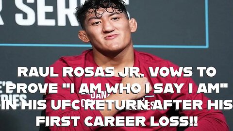 RAUL ROSAS JR. VOWS TO PROVE "I AM WHO I SAY I AM" IN HIS UFC RETURN AFTER HIS FIRST CAREER LOSS!!!