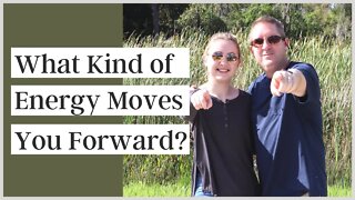 What Kind of Energy Moves You Forward?