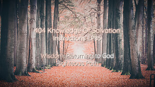 404 Knowledge Of Salvation - Instructions EP85 - Wisdom, Returning to God, Righteous Path