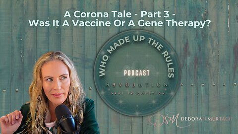 WHO MADE UP THE RULES - A CORONA TALE - PART 3 - WAS IT A VACCINE OR GENE THERAPY?