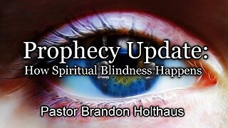 Prophecy Update: How Spiritual Blindness Happens