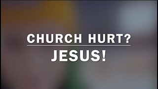 CHURCH HURT? JESUS!