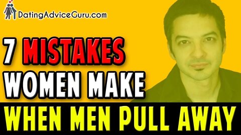Mistakes Women Make When A Man Pulls Away - Why He Left!