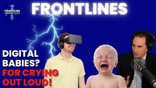 FRONTLINES: DIGITAL BABIES!!? FOR CRYING OUT LOUD!