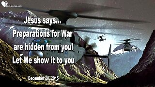 Dec 20, 2015 ❤️ Jesus says... The Preparations for War are hidden from you... Let Me show it to you
