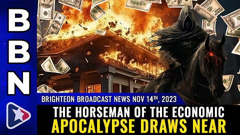 BBN, Nov 14, 2023 - The Horseman of the ECONOMIC APOCALYPSE draws near