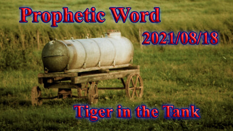 Prophetic Word, of 2021-08-07 - The Tiger in the Tank