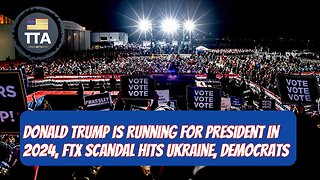 TTA News Broadcast - Donald Trump Is Running For President In 2024, FTX Scandal Hits Ukraine