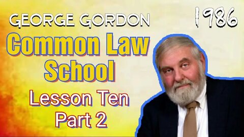 George Gordon Common Law School Lesson 10 Part 2