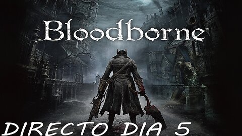 DIRECTO BLOODBORNE - DIA #5