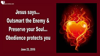 June 23, 2016 ❤️ Jesus says... Outsmart the Enemy and preserve your Soul, Obedience protects you
