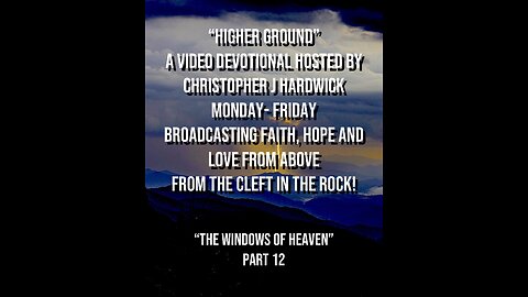 Higher Ground "The Windows Of Heaven" Part 12