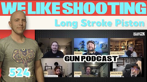 Long Stroke Piston - We Like Shooting 524 (Gun Podcast)