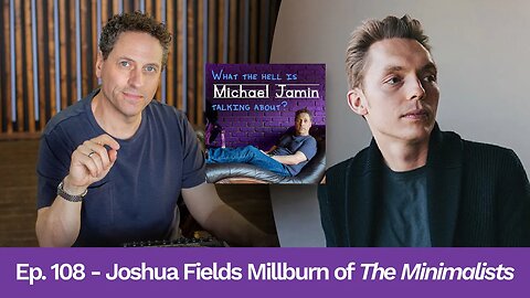 Ep 108 - Joshua Fields Millburn of "The Minimalists" | What The Hell Is Michael Jamin Talking About?