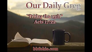 009 "Friday The 13th" (Acts 17:22) Our Daily Greg